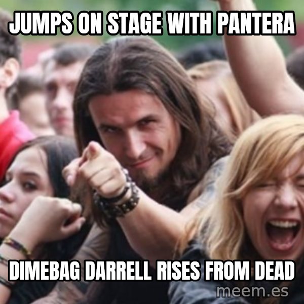 Ridiculously Photogenic Metalhead meme: Jumps on stage with pantera / Dimebag darrell rises from dead
