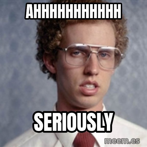 Napoleon Dynamite meme: Ahhhhhhhhhhh / seriously