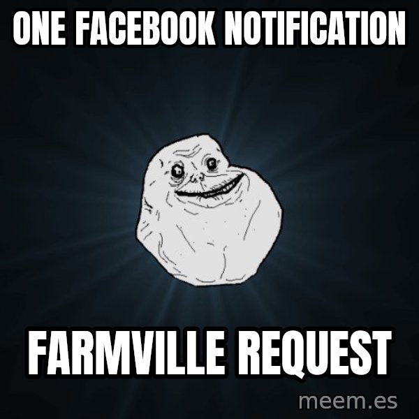 Forever Alone meme: oNE FACEBOOK NOTIFICATION / fARMville request