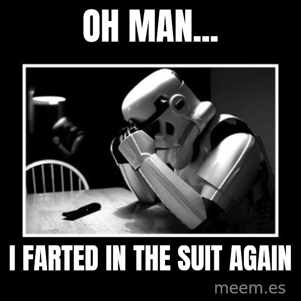 Sad Trooper meme: Oh man... / I farted in the suit again