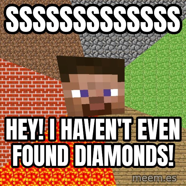 Minecraft Guy meme: Sssssssssssss / Hey! I haven't even found diamonds!