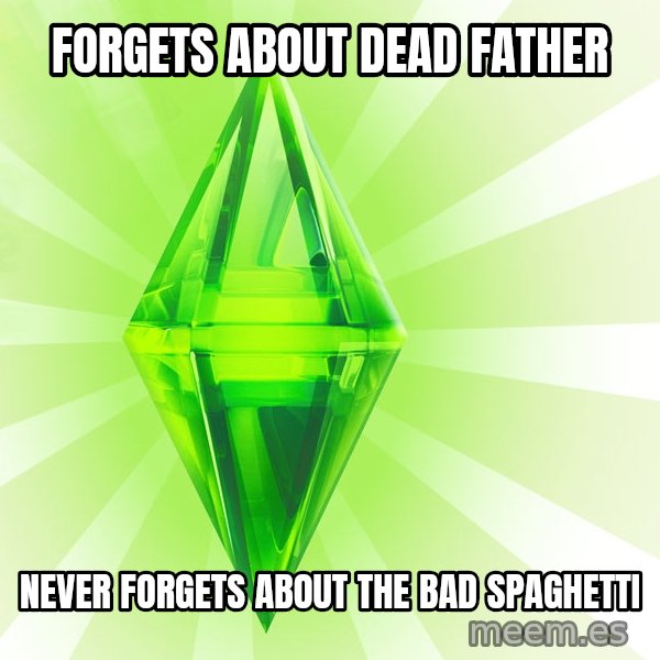 Sims meme: Forgets about dead father / Never forgets about the bad spaghetti