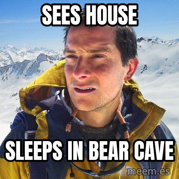 Bear Grylls Loneliness meme: SEES HOUSE / sleeps in bear cave