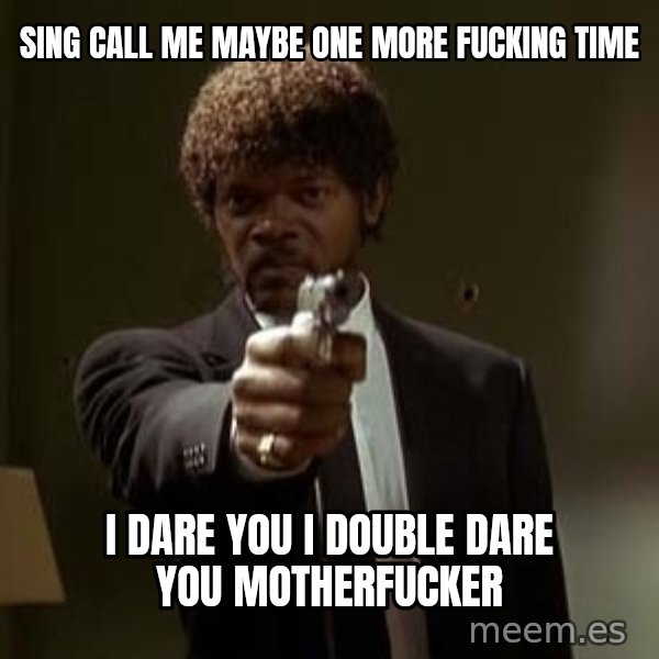 Jules Pulp Fiction meme: SING CALL ME MAYBE one more fucking time / i dare you i double dare you motherfucker