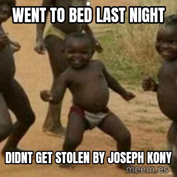 Black Kid meme: WENT TO BED LAST NIGHT / DIDNT GET STOLEN BY JOSEPH KONY