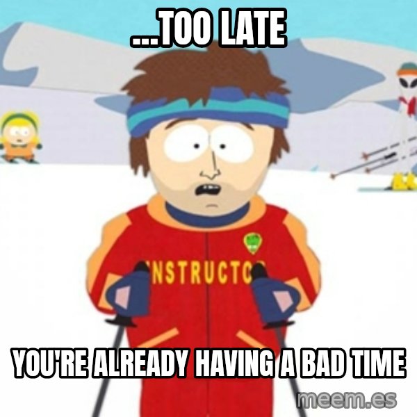 Bad time ski instructor 1 meme: ...too late / you're already having a bad time