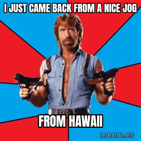 Chuck Norris  meme: I just came back from a nice jog / from hawaii