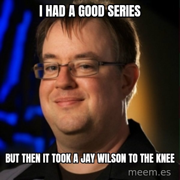 Jay Wilson Diablo 3 meme: I had a good series / but then it took a jay wilson to the knee