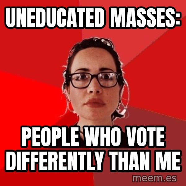 Liberal Douche Garofalo meme: uneducated masses: / people who vote differently than me