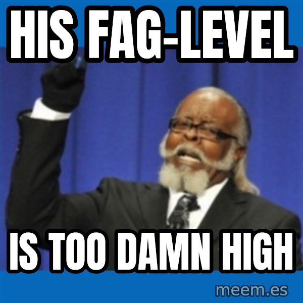 Too damn high meme: His fag-level / is too damn high