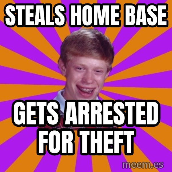 Unlucky Brian Strikes Again meme: Steals home base / gets arrested for theft