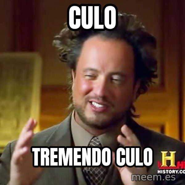 Ancient Aliens meme: culo / tremendo culo