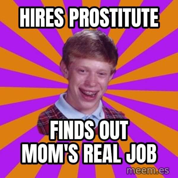 Unlucky Brian Strikes Again meme: hires prostitute / finds out mom's real job