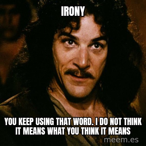Inigo Montoya meme: IRONY / You keep using that word. I do not think it means what you think it means
