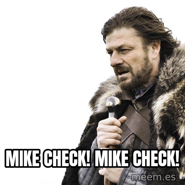 Winter is Coming meme: Mike check! Mike Check!