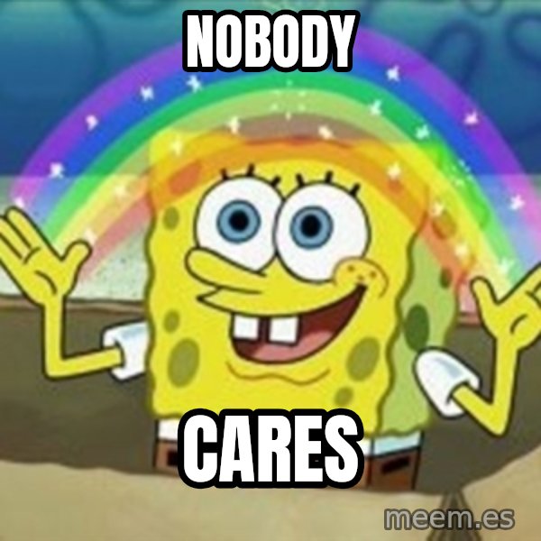 Spongebob meme: nobody / cares