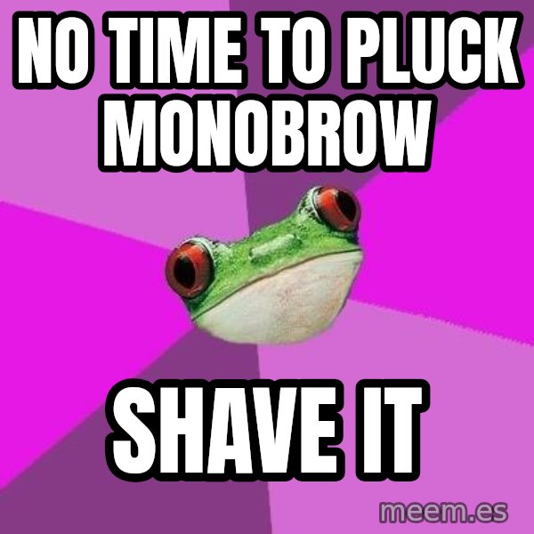 Foul Bachelorette Frog meme: No time to pluck monobrow / shave it