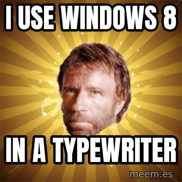 Chuck Norris Advice meme: I use windows 8 / in a typewriter