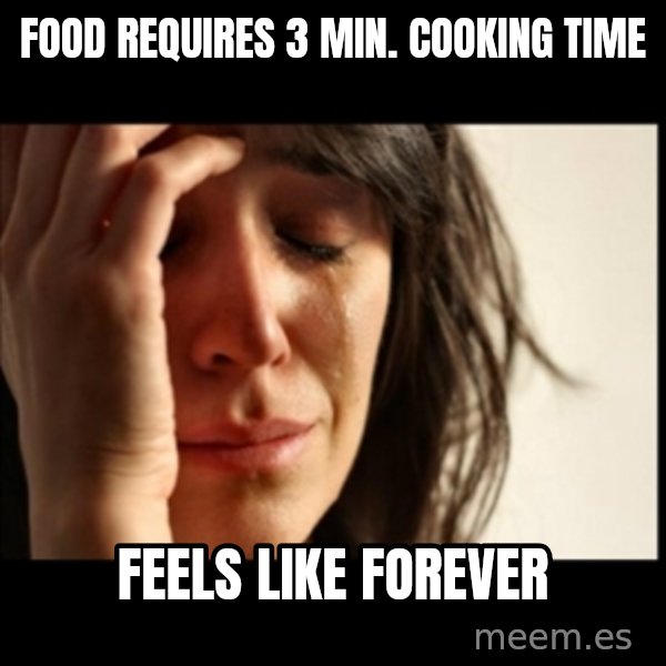 First World Problems meme: Food requires 3 min. cooking time / feels like forever
