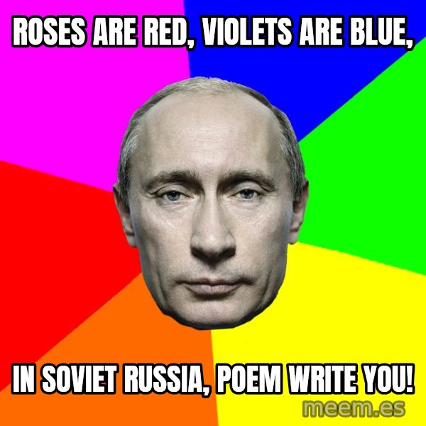 Putin Says meme: Roses are Red, Violets are Blue, / In Soviet Russia, Poem Write You!