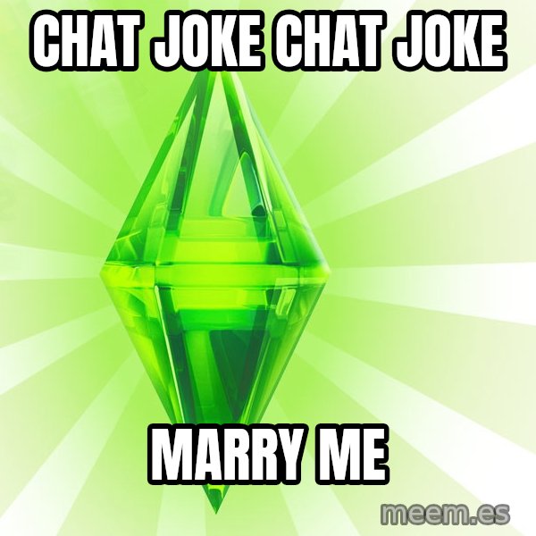 Sims meme: chat joke chat joke / marry me