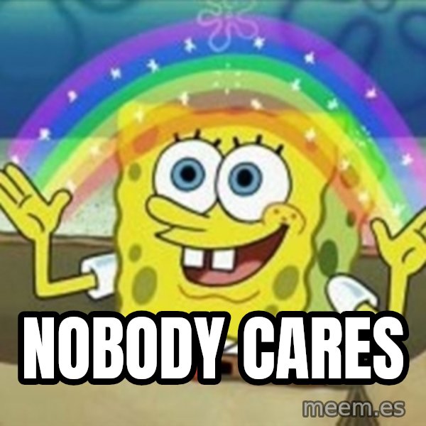 Spongebob meme: Nobody Cares