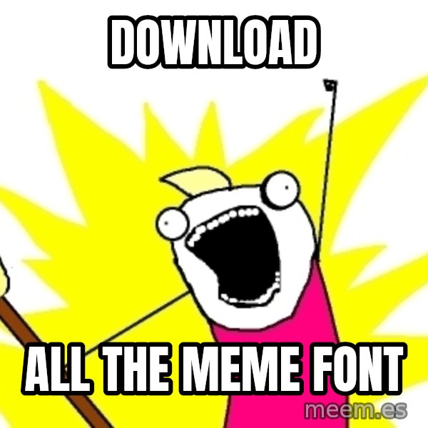 X ALL THE THINGS meme: download / all the meme font