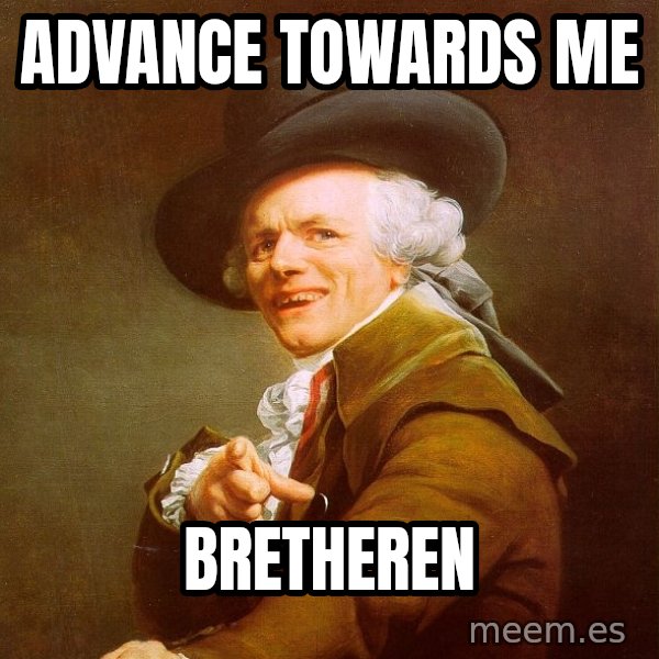 Joseph Ducreux meme: Advance towards me / bretheren