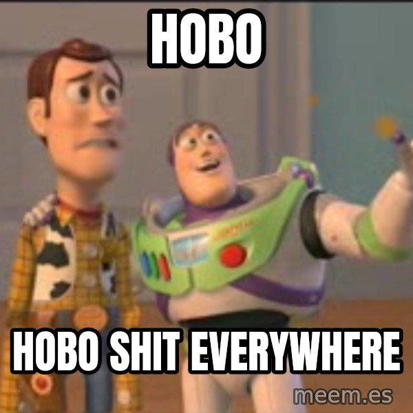 X, X Everywhere  meme: hobo / hobo shit everywhere