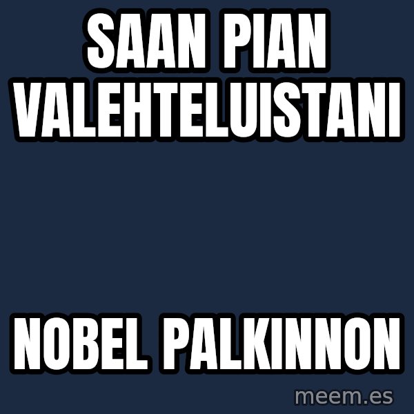 Katainen Perkele meme: Saan   pian    valehteluistani / Nobel      palkinnon