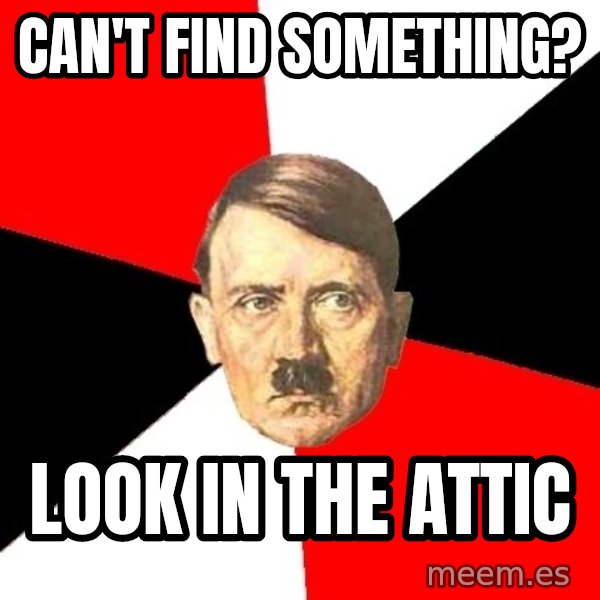 Advice Hitler meme: Can't Find something? / Look in the Attic