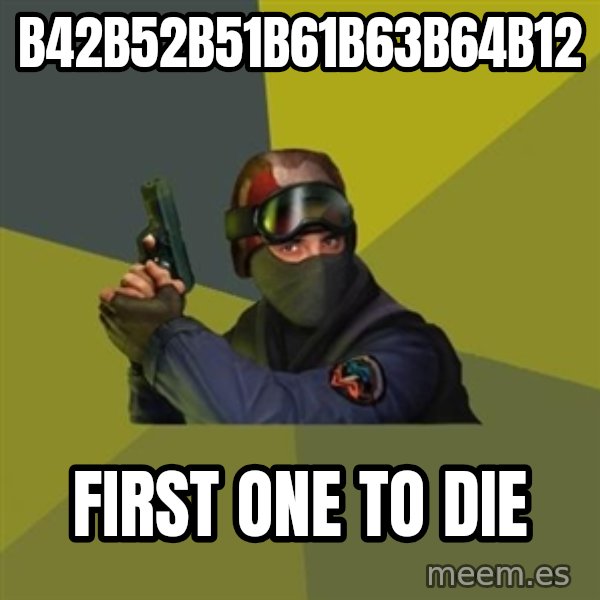 Counter Strike meme: b42b52b51b61b63b64b12 / first one to die