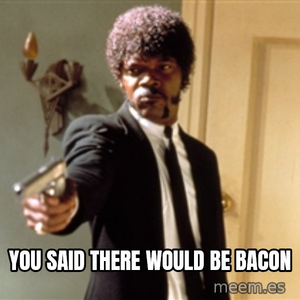 Samuel L Jackson meme: You said there would be Bacon