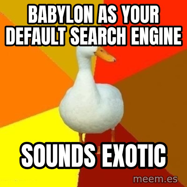 Technologically Impaired Duck meme: babylon as your default search engine / sounds exotic