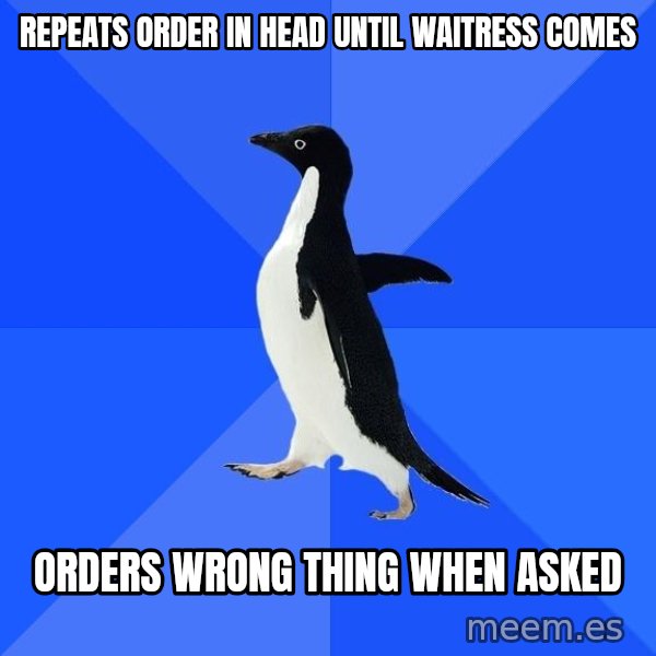 Socially Awkward Penguin meme: Repeats order in head until waitress comes / orders wrong thing when asked