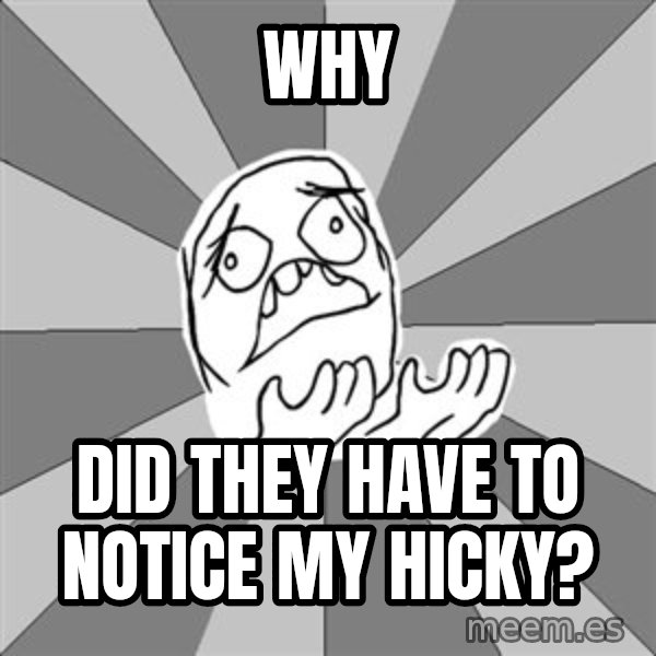 Whyyy??? meme: WHY / did they have to notice my hicky?