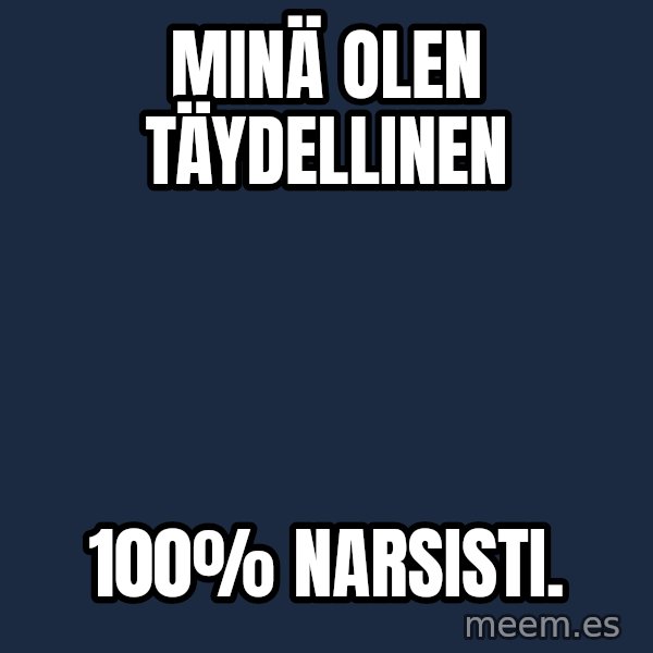 Katainen Perkele meme: Minä      Olen    täydellinen / 100%   narsisti.