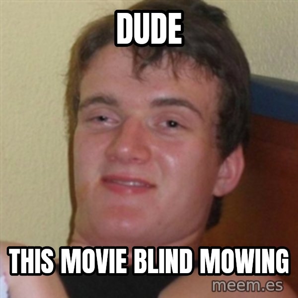 Really highguy meme: dude / this movie blind mowing