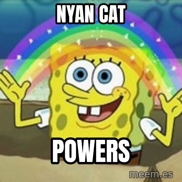 Spongebob meme: nyan cat / powers