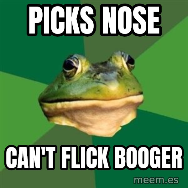 Foul Bachelor Frog meme: picks nose / can't flick booger