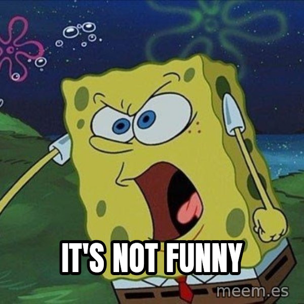 Spongebob Rage meme: it's not funny