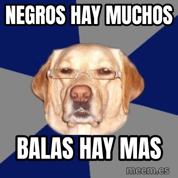 Racist Dawg meme: negros hay muchos / balas hay mas