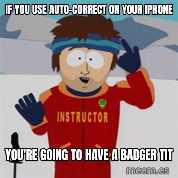 SouthPark Bad Time meme meme: if you use auto-correct on your Iphone / you're going to have a badger tit