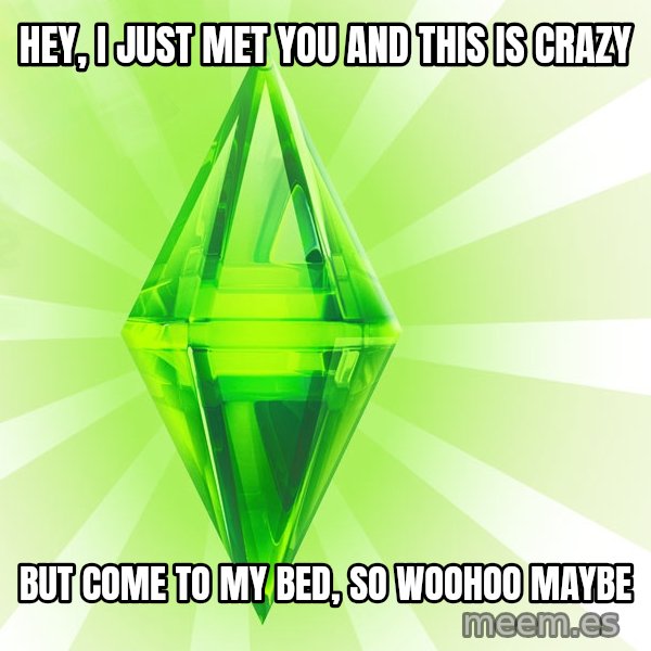 Sims meme: hey, i just met you and this is crazy / but come to my bed, so woohoo maybe