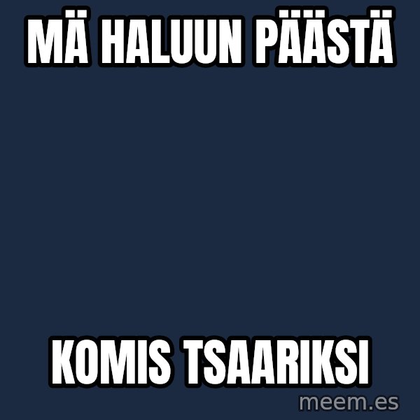 Katainen Perkele meme: Mä  haluun   päästä / komis tsaariksi