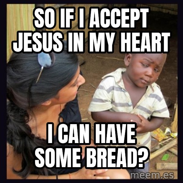 Skeptical 3rd World Kid meme: so if i accept jesus in my heart / i can have some bread?