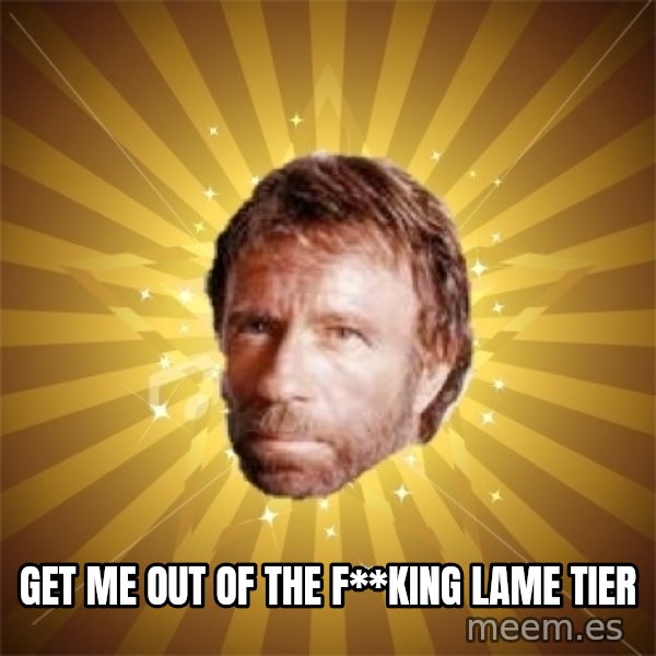 Chuck Norris Advice meme: get me out of the f**king lame tier