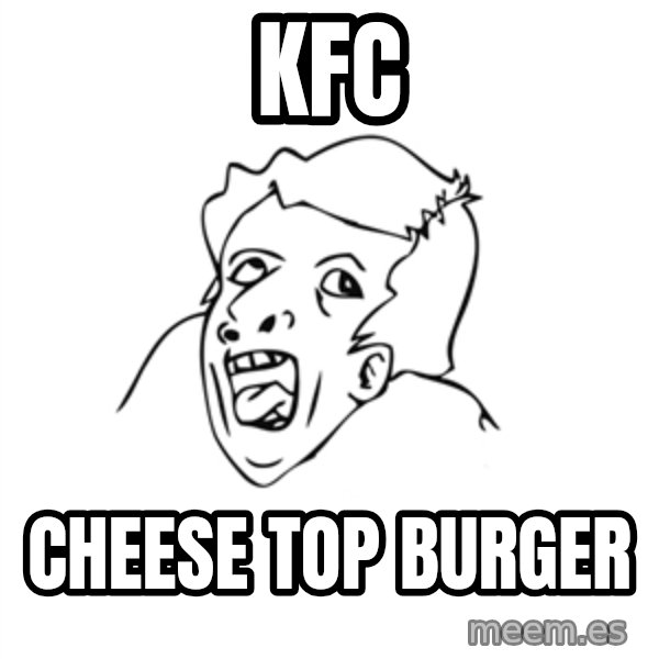 genius rage meme meme: kfc / cheese top burger