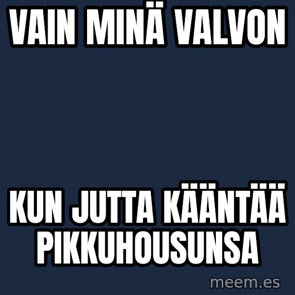 Katainen Perkele meme: vain   MINÄ   valvon / kun   JUTTA      kääntää      pikkuhousunsa