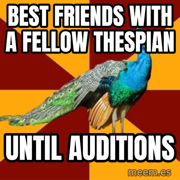 Thespian Peacock meme: Best friends with a fellow thespian / until auditions